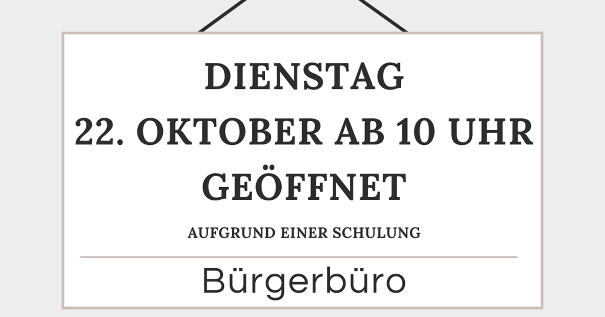 18.10.2024
Bürgerbüro geschlossen bis 10 Uhr
Dienstag, 22.10.2024